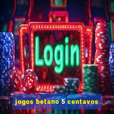 jogos betano 5 centavos